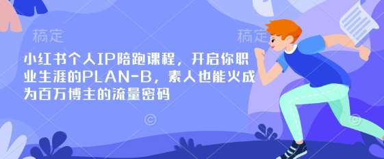 小红书个人IP陪跑课程，开启你职业生涯的PLAN-B，素人也能火成为百万博主的流量密码-领学通