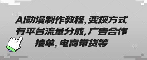 AI动漫制作教程，变现方式有平台流量分成，广告合作接单，电商带货等-领学通