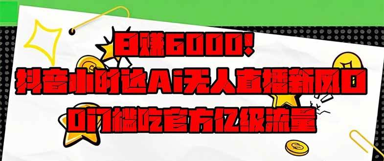 （14211期）日赚6000+！抖音小时达Ai无人直播躺赚新风口，0门槛吃官方亿级流量！-领学通
