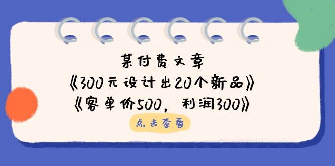 （14209期）某付费文章：《300元设计出20个新品》+《客单价500，利润300》-领学通