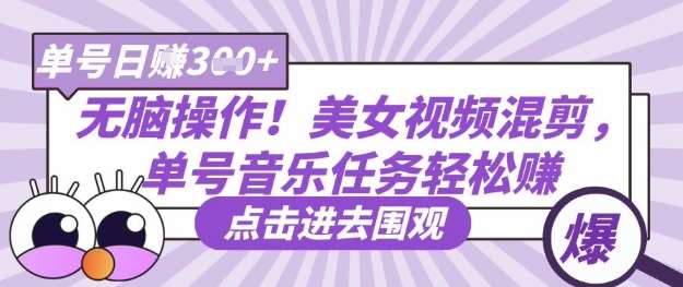 无脑操作！美女视频混剪，单号音乐任务轻松日入3张+-领学通
