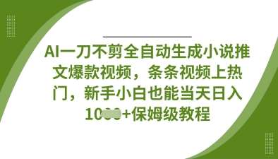 AI一刀不剪全自动生成小说推文爆款视频，条条视频上热门，新手小白也能当天日入数张-领学通