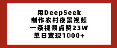 用DeepSeek制作农村夜景视频，一条视频点赞23W，单日变现多张-领学通