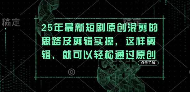25年最新短剧原创混剪的思路及剪辑实操，这样剪辑，就可以轻松通过原创-领学通