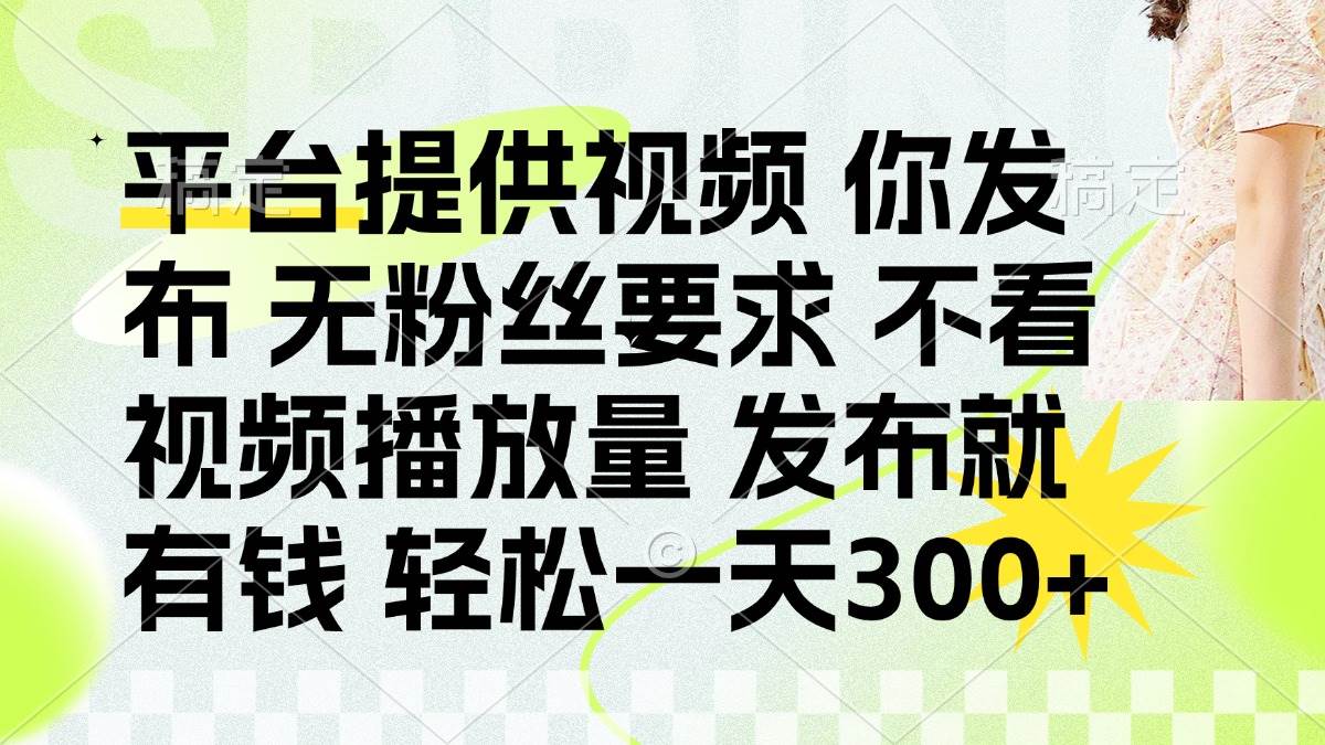 （14224期）发布平台提供视频就有钱 无粉丝要求 不看视频播放量 发布就有钱 一天300+-领学通