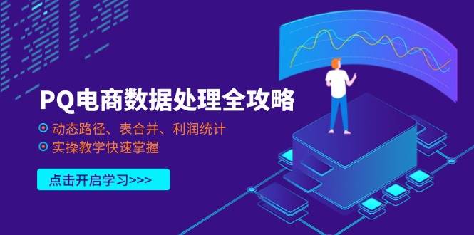 （14240期）PQ电商数据处理全攻略，动态路径、表合并、利润统计，实操教学快速掌握-领学通