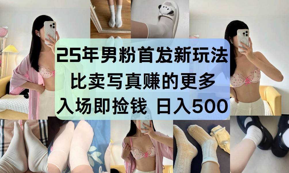 25年男粉首发新玩法 比卖写真赚的更多 入场即捡钱 日入500-领学通