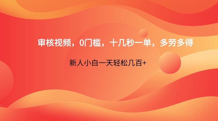 审核视频，0门槛，十几秒一单，多劳多得，新人小白一天轻松几百+-领学通