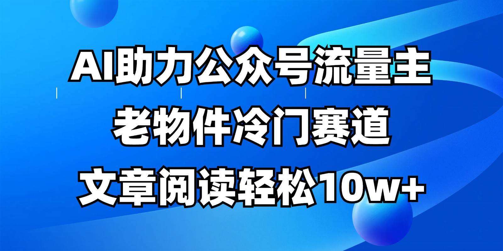 公众号流量主冷门赛道，AI助力，文章阅读轻松10w+，全流程详细教程-领学通