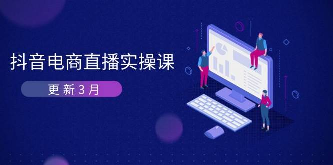 （14253期）抖音电商直播实操课-更新3月 深度剖析算法机制 快速提升直播GMV与带货变现-领学通