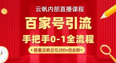 【云帆内部直播课】百家号高效引流 ，单号单日引300+精准创业粉，一分钟一条原创素材，引爆你的私域流量-领学通
