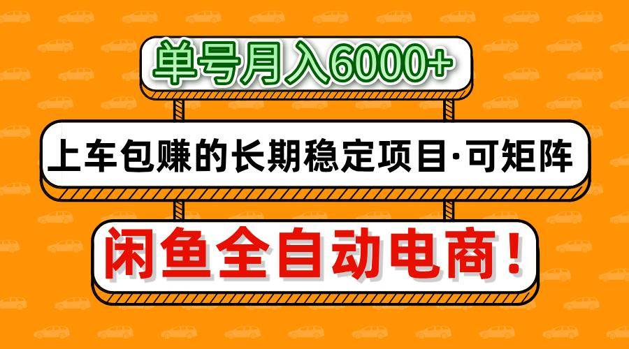 闲鱼全自动电商，月入6000+，上车包赚的长期稳定项目【可矩阵放大】-领学通