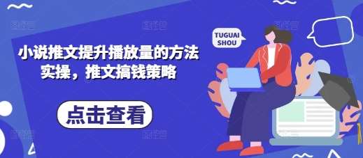 小说推文提升播放量的方法实操，推文搞钱策略-领学通