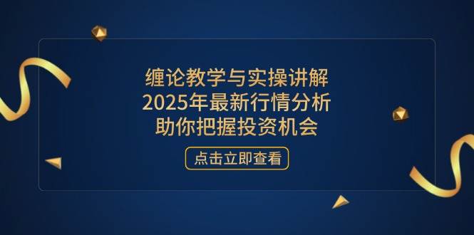 （14268期）缠论教学与实操讲解，2025年最新行情分析，助你把握投资机会-领学通