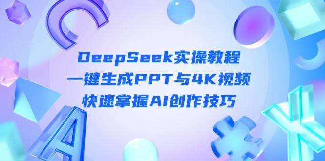 DeepSeek入门实操教程：一键生成PPT与4K视频，快速掌握AI创作技巧-领学通