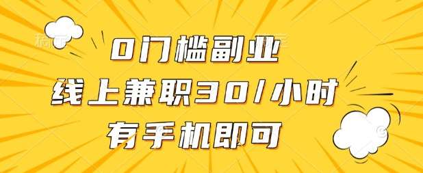 0门槛兼职副业，线上兼职30一小时，有部手机即可【揭秘】-领学通