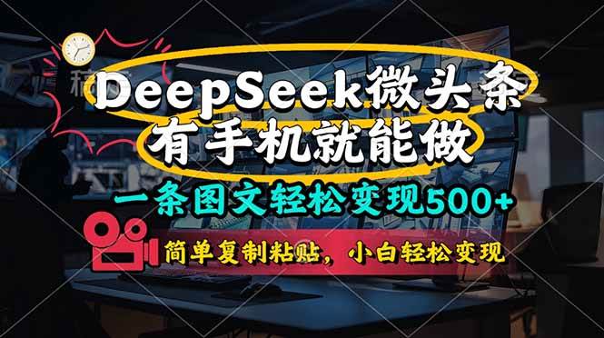 （14318期）一条图文轻松变现500+，DeeSeep微头条，有手机就能做，简单复制粘贴，…-领学通