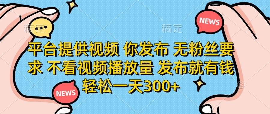 （14317期）平台提供视频 你发布 无粉丝要求 不看视频播放量 发布就有钱 轻松一天300+-领学通