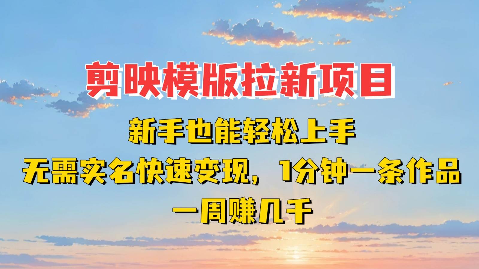 剪映模板拉新项目：新手也能快速变现！一分钟一条作品，一周赚几千-领学通