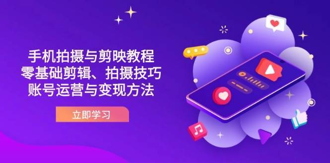 抖音手机拍摄与剪映教程：零基础剪辑、拍摄技巧到账号运营与变现方法-领学通