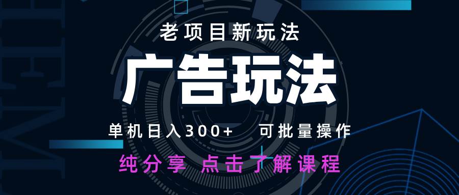 老项目新玩法 广告变现 日入300+ 可批量操作 新手 小白可快速上手-领学通