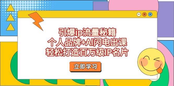 引爆ip流量秘籍，个人品牌+AI闪电出课，轻松打造百万级IP名片-领学通