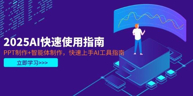 2025AI快速使用指南，PPT制作+智能体制作，快速上手AI工具指南-领学通