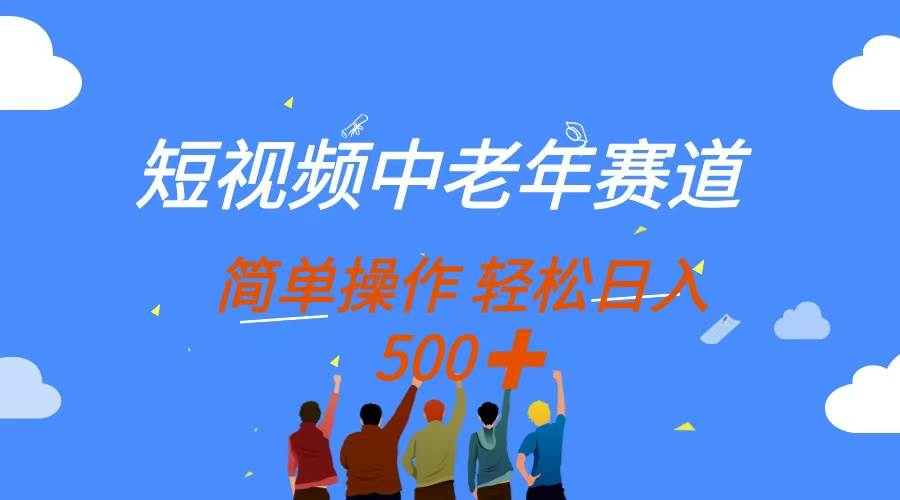 （14399期）短视频中老年赛道，操作简单，多平台收益，无脑搬运日入500+-领学通