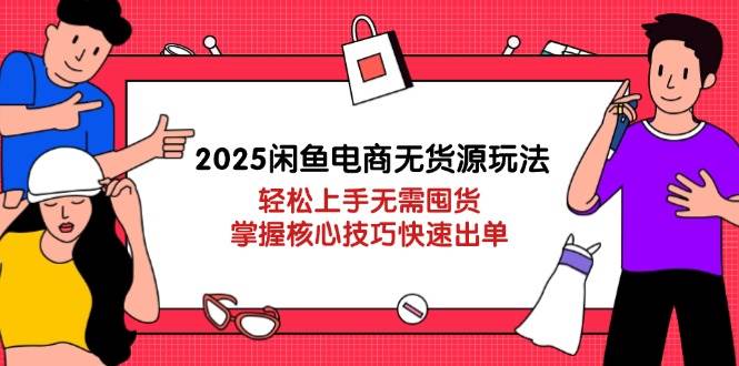 （14389期）2025闲鱼电商无货源玩法：轻松上手无需囤货，掌握核心技巧快速出单-领学通
