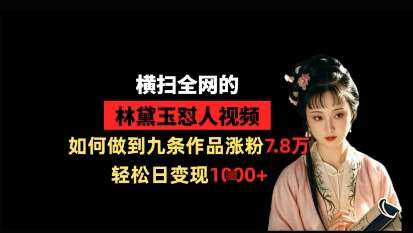 横扫全网的林黛玉怼人视频，如何做到九条作品涨粉7.8万，轻松日变现1k-领学通
