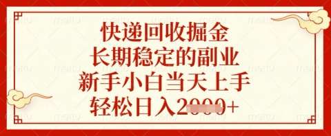 快递回收掘金项目，长期稳定的副业，新手小白当天上手，轻松日入几张【揭秘】-领学通