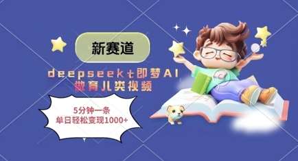新赛道，deepseek+即梦AI做育儿类视频，5分钟一条，单日轻松变现多张-领学通