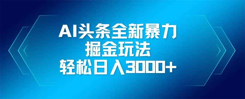 （14442期）AI头条全新暴利掘金玩法，矩阵操作，轻松日入3000+-领学通