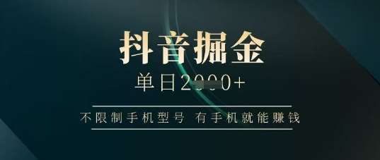 抖音掘金单日收益上千，不限制手机型号，有手机就能挣钱【揭秘】-领学通