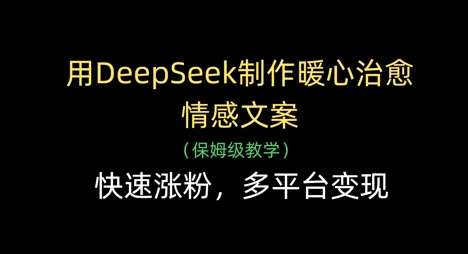 用DeepSeek制作暖心治愈情感文案，快速涨粉，多平台变现-领学通