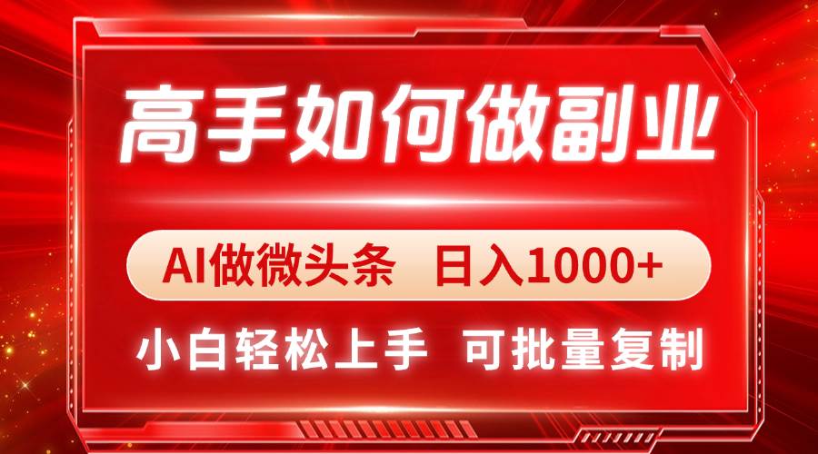 （14463期）高手如何做副业，AI微头条 日入1000+，小白轻松上手-领学通