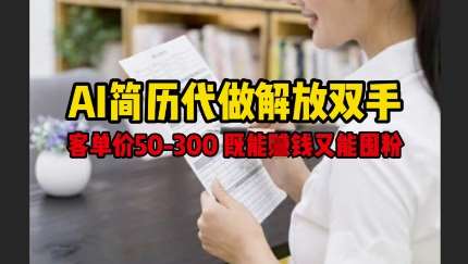 AI简历代做解放双手，客单价50-300不等，既能挣钱又能囤粉-领学通