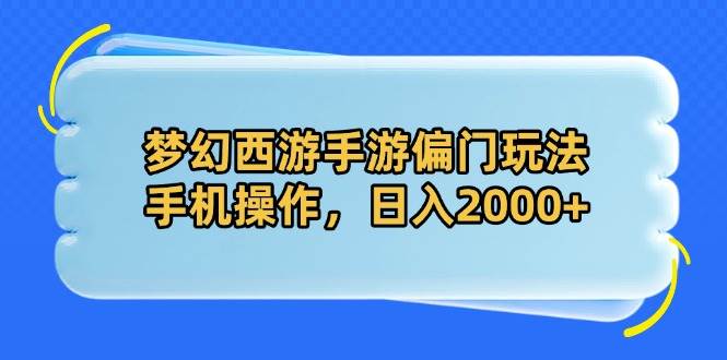 （14479期）梦幻西游手游偏门玩法，手机操作，日入2000+-领学通