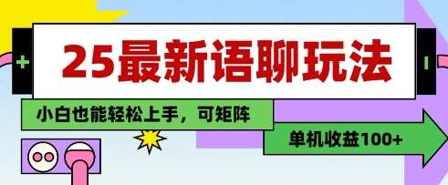 25年最新语聊玩法，纯手工，单机收益100+，小白也能轻松上手，可矩阵操作-领学通