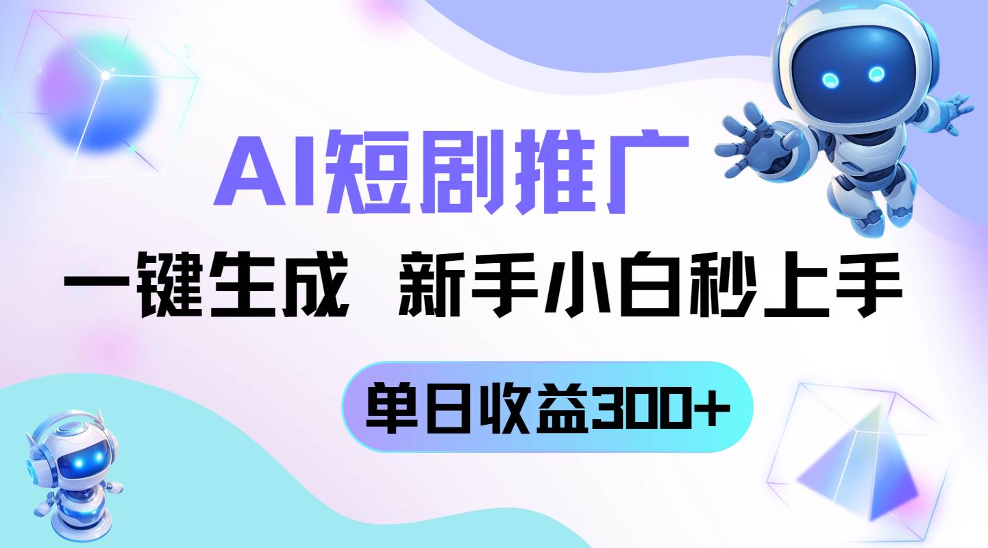 （14490期）短剧推广新玩法，AI一键生成，新手小白秒上手，单日收益300+-领学通