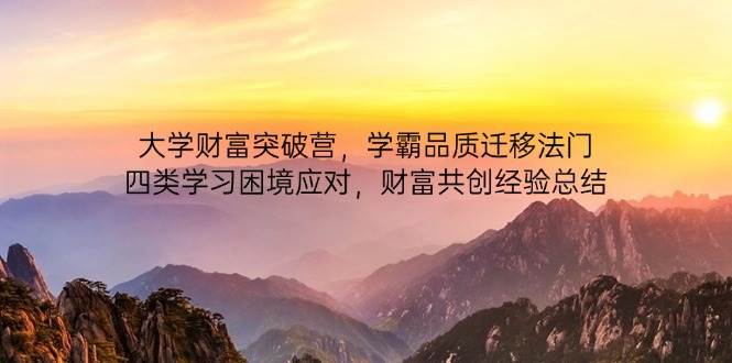 （14484期）大学财富突破营，学霸品质迁移法门，四类学习困境应对，财富共创经验总结-领学通