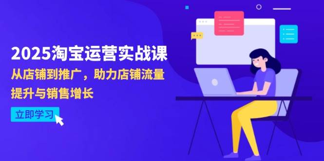 （14504期）2025淘宝运营实战课-4月更新：从店铺到推广，助力店铺流量提升与销售增长-领学通