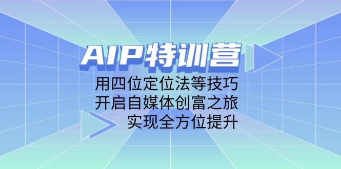 AIP特训营，用四位定位法等技巧，开启自媒体创富之旅，实现全方位提升-领学通