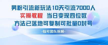 男粉引流新玩法10天引流7000人当日变现四位数可复制可批量0封号-领学通