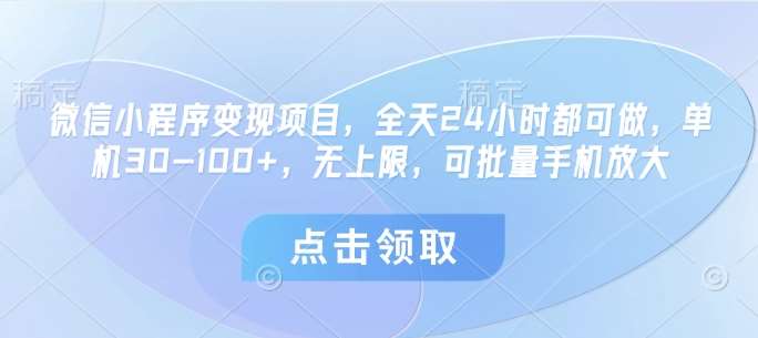 微信小程序变现项目，全天24小时都可做，单机30-100+，无上限，可批量手机放大-领学通