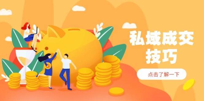 私域成交技巧，帮你从入门到精通，破解四大痛点，快速变现，轻松收钱-领学通