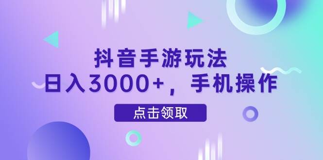 （14632期）抖音手游玩法，日入3000+，手机操作-领学通