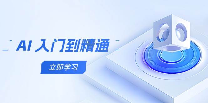 （14623期）AI 入门到精通，五阶课程学通识，掌握多领域实操要点-领学通