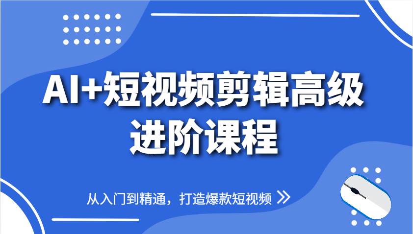 AI+短视频剪辑高级进阶课程，从入门到精通，打造爆款短视频-领学通