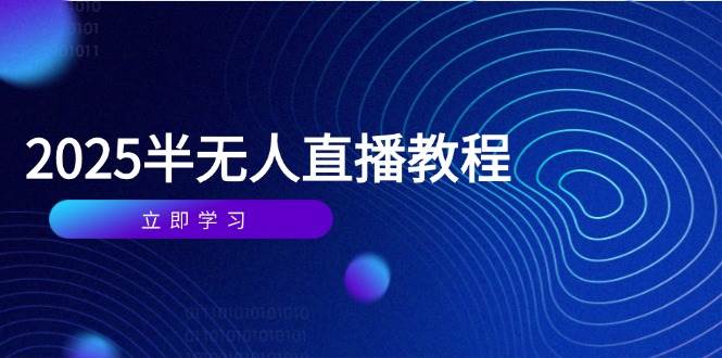 （14662期）半无人直播课(2025/4月) 基础到实操全覆盖，选品/剪辑/直播搭建与话术训练-领学通